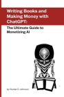 Writing Books and Making Money with ChatGPT: The Ultimate Guide to Monetizing AI Cover Image