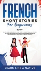 French Short Stories for Beginners Book 1: Over 100 Dialogues and Daily Used Phrases to Learn French in Your Car. Have Fun & Grow Your Vocabulary, wit  Cover Image