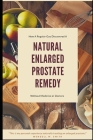 Natural Enlarged Prostate Remedy: How A Regular Guy Discovered How to Treat His Enlarged Prostate Without Medicine or Doctors! Cover Image