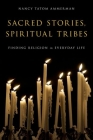 Sacred Stories, Spiritual Tribes: Finding Religion in Everyday Life Cover Image