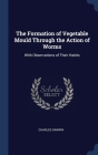 The Formation of Vegetable Mould Through the Action of Worms: With Observations of Their Habits By Charles Darwin Cover Image