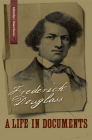 Frederick Douglass: A Life in Documents (Nation Divided) By Frederick Douglass, L. Diane Barnes (Editor), Orville Vernon Burton (Editor) Cover Image