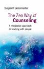 The Zen Way of Counseling: A Meditative Approach to Working with People By Svagito Liebermeister Cover Image
