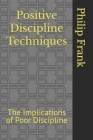 Positive Discipline Techniques: The Implications of Poor Discipline By Philip Frank Cover Image