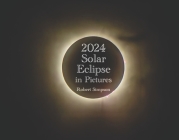 2024 Solar Eclipse in Pictures: A Coffee Table Book Cover Image