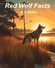 Red Wolf Facts: Fifteen Fun Facts About Red Wolves (Illustrated) By A. P. Bailey Cover Image