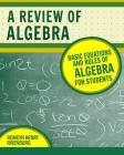 A Review of Algebra: Basic Equations and Rules of Algebra for Students Cover Image