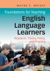 Foundations for Teaching English Language Learners: Research, Theory, Policy, and Practice By Wayne E. Wright Cover Image