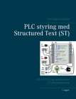 PLC styring med Structured Text (ST), V3: IEC 61131-3 og best practice ST-programmering By Tom Mejer Antonsen Cover Image