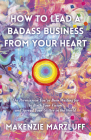 How to Lead a Badass Business from Your Heart: The Permission You've Been Waiting for to Birth Your Vision and Spread Your Glitter in the World Cover Image