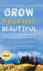 Grow Yourself Beautiful: A Smart Girl's Guide to Following Her Heart and Focusing on Her Inner Joy By Sharon Caldwell Peddie Cover Image