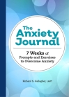 The Anxiety Journal: 7 Weeks of Prompts and Exercises to Overcome Anxiety By Richard S. Gallagher, LMFT Cover Image
