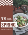 75 Unique Spring Recipes: A Spring Cookbook for Your Gathering By Janie Marshall Cover Image