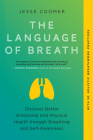 The Language of Breath: Discover Better Emotional and Physical Health through Breathing and Self-Awareness--With 20 holistic breathwork practices Cover Image