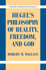 Hegel's Philosophy of Reality, Freedom, and God (Modern European Philosophy) By Robert M. Wallace Cover Image