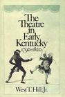 The Theatre in Early Kentucky: 1790-1820 By West T. Hill Cover Image