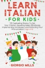 Learn Italian For Kids: 115 Captivating Stories To Get Your Children Speaking Italian Effortlessly Implementing Vocabulary, and Perfecting You Cover Image