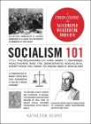 Socialism 101: From the Bolsheviks and Karl Marx to Universal Healthcare and the Democratic Socialists, Everything You Need to Know about Socialism (Adams 101 Series) By Kathleen Sears Cover Image