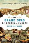 The Grand Spas of Central Europe: A History of Intrigue, Politics, Art, and Healing Cover Image