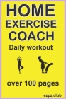 Home Exercise Coach, Daily Workout: over 100 pages Cover Image