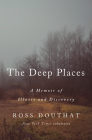 The Deep Places: A Memoir of Illness and Discovery By Ross Douthat Cover Image