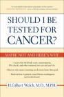 Should I Be Tested for Cancer?: Maybe Not and Here's Why Cover Image