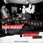 Girls to the Front Lib/E: The True Story of the Riot Grrrl Revolution By Sara Marcus, Julie McKay (Read by) Cover Image