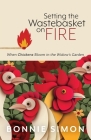 Setting the Wastebasket on FIRE: When Chickens Bloom in the Widow's Garden By Bonnie L. Simon Cover Image