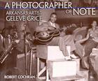 A Photographer of Note: Arkansas Artist Geleve Grice Cover Image