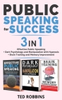 PUBLIC SPEAKING FOR SUCCESS - 3 in 1: Effective Public Speaking + Dark Psychology and Manipulation with Hypnosis + Brain Training and Memory Improveme By Ted Robbins Cover Image