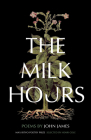 The Milk Hours: Poems By John James Cover Image