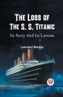 The Loss of the S. S. Titanic Its Story and Its Lessons Cover Image