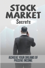 Stock Market Secrets: Achieve Your Dreams Of Passive Income Cover Image