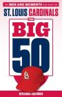 The Big 50: St. Louis Cardinals: The Men and Moments that Made the St. Louis Cardinals By Benjamin Hochman, Tony La Russa (Foreword by) Cover Image