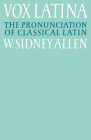 Vox Latina: A Guide to the Pronunciation of Classical Latin By W. Sidney Allen Cover Image