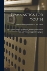 Gymnastics for Youth: Or a Practical Guide to Healthful and Amusing Exercises for the Use of Schools. an Essay Toward the Necessary Improvem By Johann Christoph Friedrich Guts Muths Cover Image