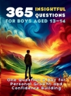 365 Insightful Questions for Boys Aged 13-14: One Question a Day for Personal Growth and Confidence Building Cover Image