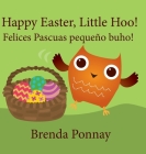 Happy Easter, Little Hoo! / Felices Pascuas pequeño buho! By Brenda Ponnay, Brenda Ponnay (Illustrator) Cover Image