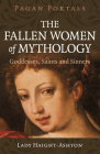 Pagan Portals - The Fallen Women of Mythology: Goddesses, Saints and Sinners Cover Image