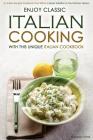 Enjoy Classic Italian Cooking - With this Unique Italian Cookbook: An Italian Recipes Cookbook That Will be a Great Addition to Your Kitchen Library! By Martha Stone Cover Image
