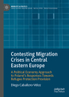 Contesting Migration Crises in Central Eastern Europe: A Political Economy Approach to Poland's Responses Towards Refugee Protection Provision (Mobility & Politics) By Diego Caballero-Vélez Cover Image