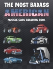 The Most Badass American Muscle Cars Coloring Book: Greatest American Legends, Classic And Modern Cars, Trucks, Hot Rod Supercars And More Cool Vehicl (Coloring Books) Cover Image