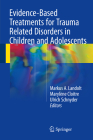 Evidence-Based Treatments for Trauma Related Disorders in Children and Adolescents By Markus A. Landolt (Editor), Marylène Cloitre (Editor), Ulrich Schnyder (Editor) Cover Image