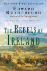 The Rebels of Ireland: The Dublin Saga By Edward Rutherfurd Cover Image