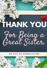 Thank You For Being A Great Sister: My Gift Of Appreciation: Full Color Gift Book Prompted Questions 6.61 x 9.61 inch By The Life Graduate Publishing Group Cover Image