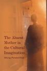 The Absent Mother in the Cultural Imagination: Missing, Presumed Dead By Berit Åström (Editor) Cover Image