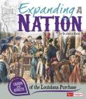 Expanding a Nation: Causes and Effects of the Louisiana Purchase (Cause and Effect) By Elizabeth Raum Cover Image