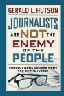 Journalists Are Not the Enemy of the People By Gerald L. Hutson Cover Image