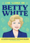 The Story of Betty White: An Inspiring Biography for Young Readers (The Story of: Inspiring Biographies for Young Readers) Cover Image