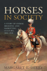 Horses in Society: A Story of Animal Breeding and Marketing Culture, 1800-1920 By Margaret E. Derry Cover Image